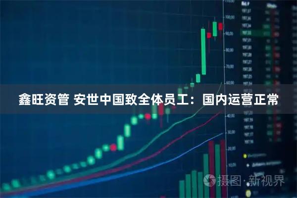 鑫旺资管 安世中国致全体员工：国内运营正常