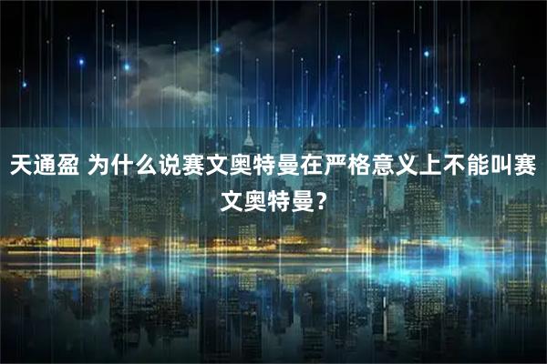 天通盈 为什么说赛文奥特曼在严格意义上不能叫赛文奥特曼？