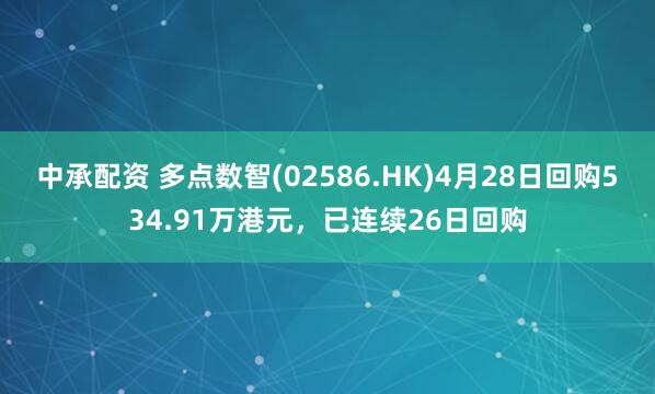 中承配资 多点数智(02586.HK)4月28日回购534.91万港元，已连续26日回购